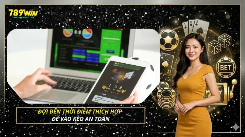 Đợi đến thời điểm thích hợp để vào kèo an toàn