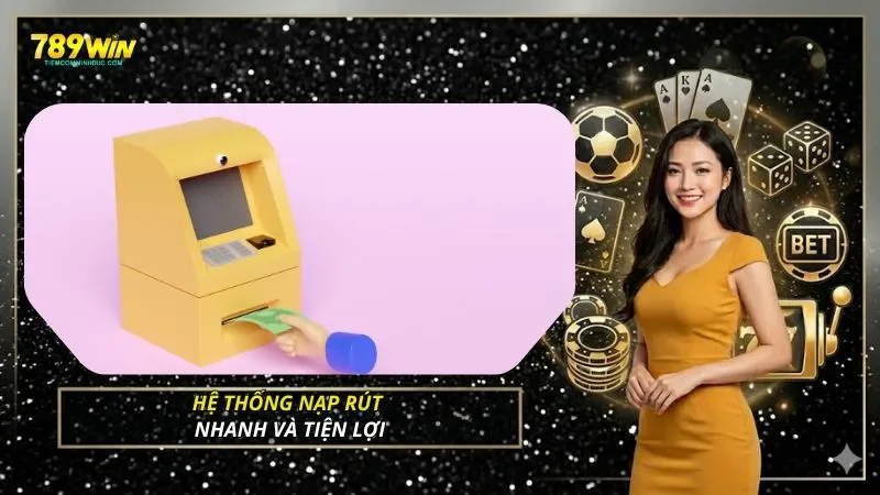 Hệ thống nạp rút nhanh và tiện lợi