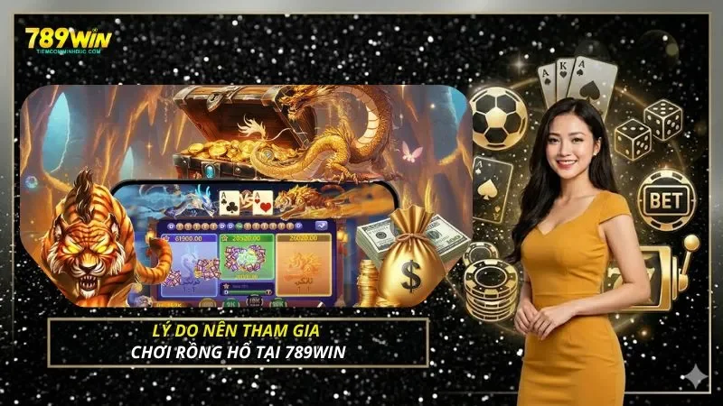 Lý do nên tham gia chơi rồng hổ tại 789WIN