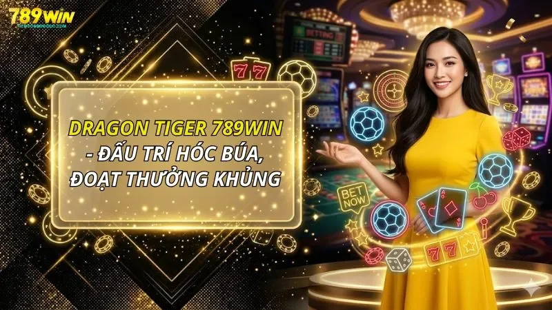 Dragon Tiger 789WIN - Đấu Trí Hóc Búa, Đoạt Thưởng Khủng