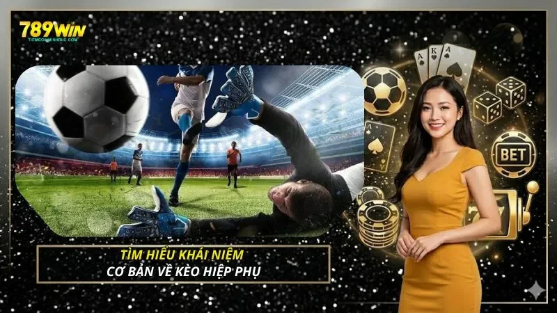 Tìm hiểu khái niệm cơ bản về kèo hiệp phụ