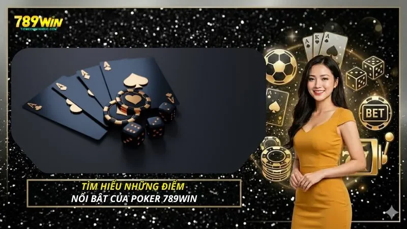 Tìm hiểu những điểm nổi bật của Poker