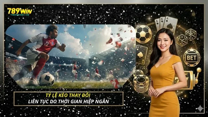 Tỷ lệ kèo thay đổi liên tục do thời gian hiệp ngắn