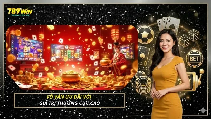 Vô vàn ưu đãi với giá trị thưởng cực cao